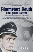 Alarmstart South and Final Defeat : The German Fighter Pilot's Experience in the Mediterranean Theatre 1941-44 and Normandy, Norway and Germany 1944-45-9781398112377