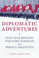 Diplomatic Adventures : Cold-War Moscow, War-torn Pakistan and Peron's Argentina-9781398112490