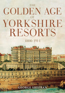 The Golden Age of Yorkshire Resorts 1800-1914-9781398113459