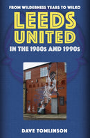 Leeds United in the 1980s and 1990s : From Wilderness Years to Wilko-9781398114197