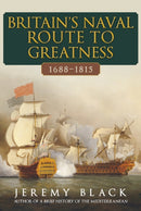 Britain''s Naval Route to Greatness 1688-1815