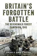 Britain's Forgotten Battle : The Reichswald Forest Campaign, 1945-9781398114913
