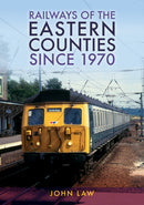 Railways of the Eastern Counties Since 1970-9781398115354