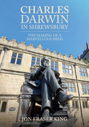 Charles Darwin in Shrewsbury : The Making of a Marvelous Mind-9781398116047