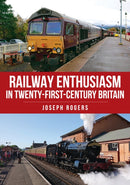 Railway Enthusiasm in Twenty-First Century Britain-9781398116689