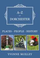 A-Z of Dorchester : Places-People-History-9781398117211