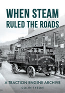 When Steam Ruled the Roads : A Traction Engine Archive-9781398119666