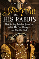 Henry VIII and his Rabbis : How the King Relied on Jewish Law to End His First Marriage - and Why He Failed-9781398119901