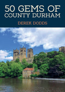 50 Gems of County Durham : The History & Heritage of the Most Iconic Places-9781398120976