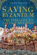 Saving Byzantium : The Struggle to Salvage an Empire-9781398122192