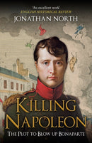 Killing Napoleon : The Plot to Blow up Bonaparte-9781398122543
