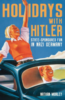 Holidays with Hitler : State-sponsored Fun in Nazi Germany-9781398122598