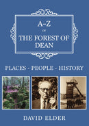 A-Z of the Forest of Dean : Places-People-History-9781398125018