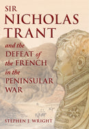 Sir Nicholas Trant and the Defeat of the French in the Peninsular War