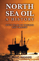 North Sea Oil : A History - Sixty Years of Triumph and Tragedy-9781398126893