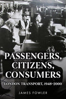 Passengers, Citizens, Consumers : London Transport, 1948-2000-9781398127388