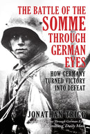 The Battle of the Somme Through German Eyes : How Germany Turned Victory into Defeat-9781398132627