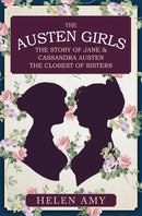The Austen Girls : The Story of Jane & Cassandra Austen, the Closest of Sisters-9781398133471