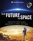 Our Future in Space : Imagining Moon Bases, Missions to Mars and More-9781398255012