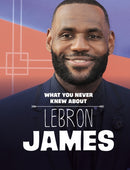 What You Never Knew About LeBron James-9781398259379
