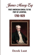 James Maury Esq First American Consul to the Port of Liverpool 1790–1829