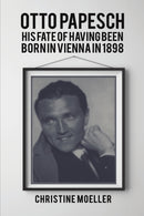 Otto Papesch : His Fate of Having Been Born in Vienna in 1898-9781398410084