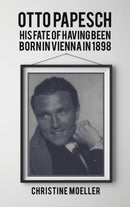 Otto Papesch : His Fate of Having Been Born in Vienna in 1898-9781398410091