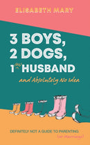 3 Boys, 2 Dogs, 1 (Ex) Husband and Absolutely No Idea : Definitely not a guide to parenting (or Marriage)-9781398423428