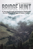 Bridge Hunt : A Journey Through Switzerland to Rediscover the 42 Forgotten Bridges of Robert Maillart-9781398451179