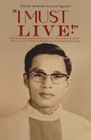 "I Must Live!" : The Autobiographical Reflections of a Vietnamese Catholic Priest, in his 13 Years in Communist Concentration Camps.-9781398493520