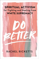 Do Better : Spiritual Activism for Fighting and Healing from White Supremacy-9781398503458