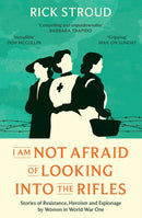 I Am Not Afraid of Looking into the Rifles : Women of the Resistance in World War One-9781398507081
