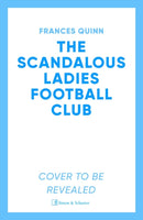 The Scandalous Ladies Football Club : A big-hearted, soul-lifting story of friendship, football and fighting for the life you want-9781398520738