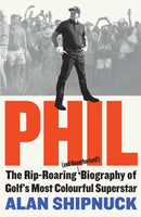 Phil : The Rip-Roaring (and Unauthorised!) Biography of Golf's Most Colourful Superstar-9781398521742