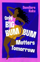 Only Big Bumbum Matters Tomorrow : The bold, funny and insightful novel from the bestselling author of NEARLY ALL THE MEN IN LAGOS ARE MAD-9781398529564