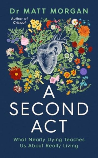 A Second Act : What Nearly Dying Teaches Us About Really Living-9781398532335