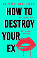 How to Destroy Your Ex