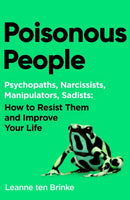 Poisonous People : Psychopathy, Narcissism, Manipulation, Sadism: How to Resist Them and Improve Your Life-9781398535602