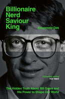 Billionaire, Nerd, Saviour, King : The Hidden Truth About Bill Gates and His Power to Shape Our World-9781398536920