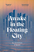 Awake in the Floating City : 'An astonishing work of art...This is the kind of book that changes you, that leaves you seeing more vividly, and living more fully, in its wake' Rachel Khong-9781398543393