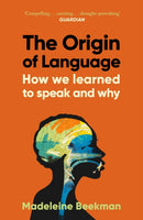 The Origin of Language : How We Learned to Speak and Why-9781398548466