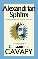 Alexandrian Sphinx : The Hidden Life of Constantine Cavafy-9781398551237