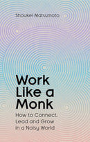 Work Like A Monk : How to Connect, Lead and Grow in a Noisy World-9781398551749