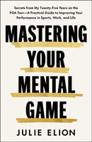 Mastering Your Mental Game : Secrets from My Thirty Years on the PGA Tour: A Practical Guide to Improving Your Performance in Sports, Work and Life-9781398552500