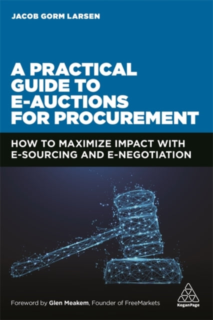 A Practical Guide to E-auctions for Procurement : How to Maximize Impact with e-Sourcing and e-Negotiation-9781398600287