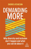 Demanding More : Why Diversity and Inclusion Don't Happen and What You Can Do About It-9781398600447