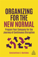 Organizing for the New Normal : Prepare Your Company for the Journey of Continuous Disruption-9781398600799