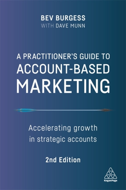 A Practitioner's Guide to Account-Based Marketing : Accelerating Growth in Strategic Accounts-9781398600874