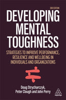 Developing Mental Toughness : Strategies to Improve Performance, Resilience and Wellbeing in Individuals and Organizations-9781398601840