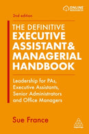 The Definitive Executive Assistant & Managerial Handbook : Leadership for PAs, Executive Assistants, Senior Administrators and Office Managers-9781398602465